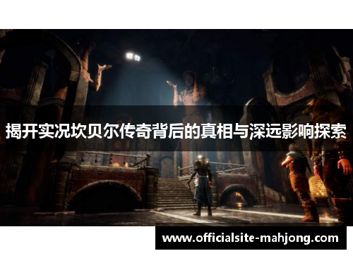 揭开实况坎贝尔传奇背后的真相与深远影响探索