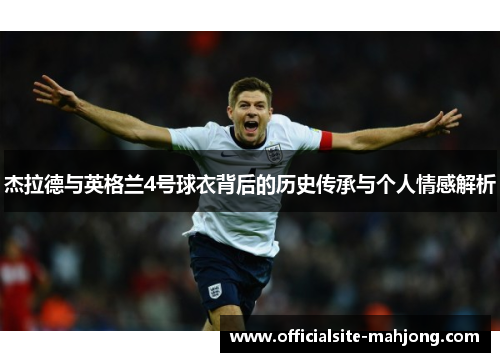 杰拉德与英格兰4号球衣背后的历史传承与个人情感解析