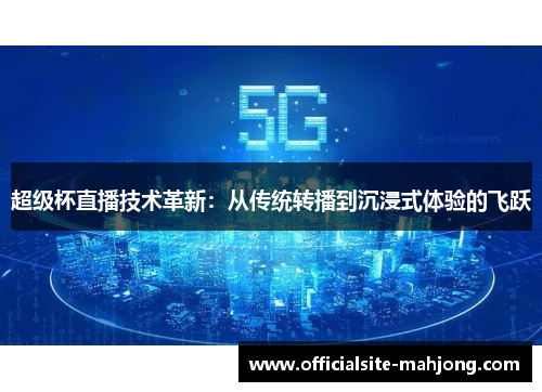 超级杯直播技术革新：从传统转播到沉浸式体验的飞跃