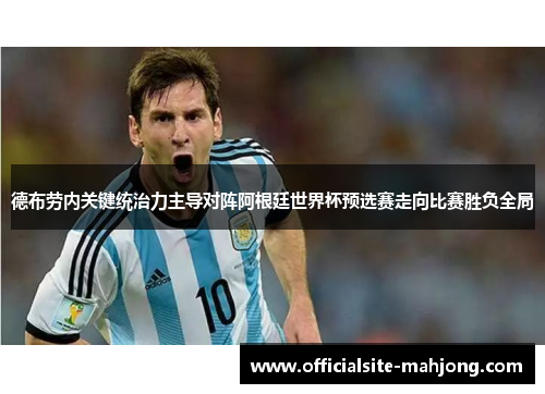 德布劳内关键统治力主导对阵阿根廷世界杯预选赛走向比赛胜负全局